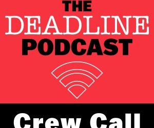 The Deadline Podcast Crew Call – TodayHeadline