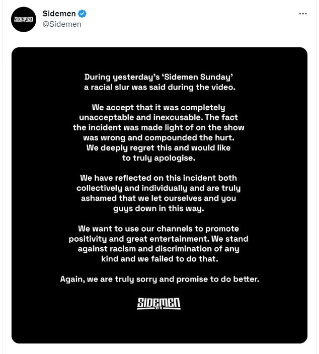 Sidemen posted a statement apologising for the 'racial slur' used in the show and insisted they were 'truly ashamed that we let ourselves and you guys down in this way'