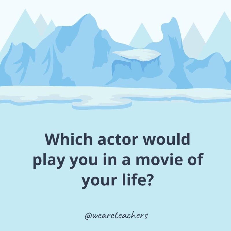 Which actor would play you in a movie of your life?- ice breaker questions for adults