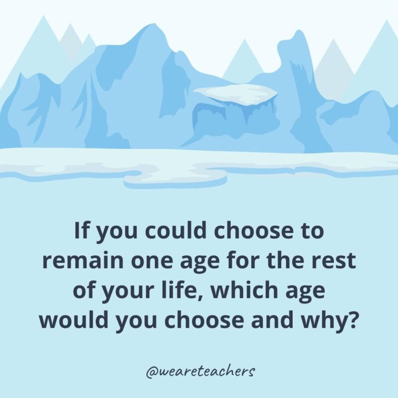 If you could choose to remain one age for the rest of your life, which age would you choose and why?