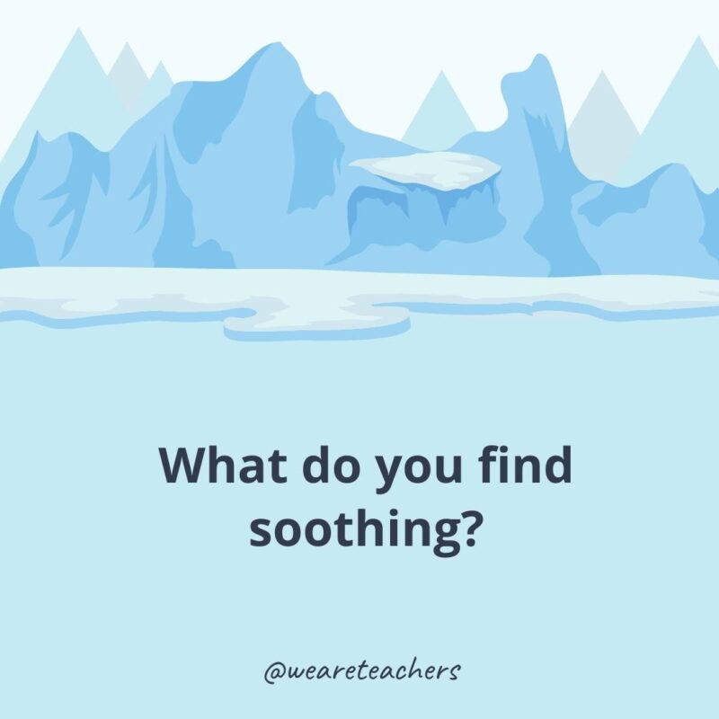 What do you find soothing?