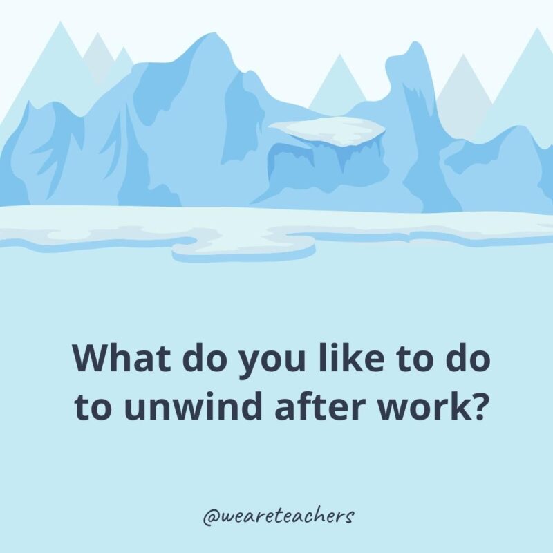 What do you like to do to unwind after work?- ice breaker questions for adults