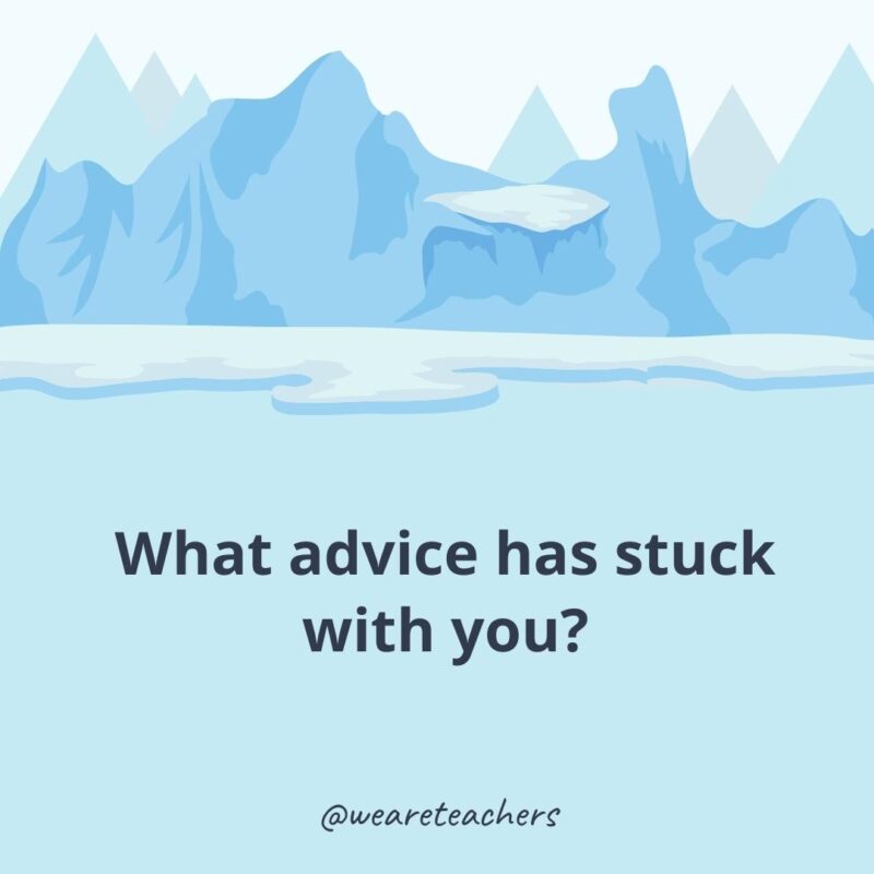 What advice has stuck with you?- ice breaker questions for adults