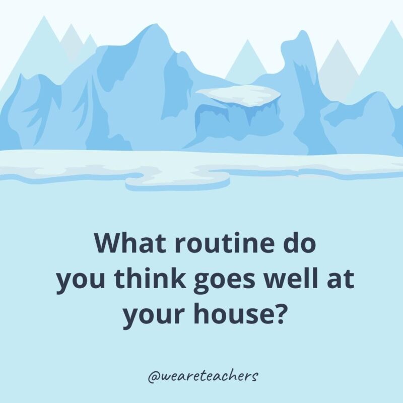 What routine do you think goes well at your house?- ice breaker questions for adults