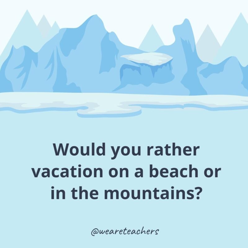 Would you rather vacation on a beach or in the mountains?