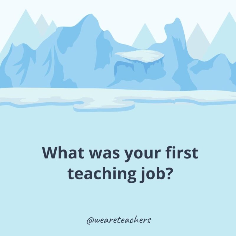What was your first teaching job?- ice breaker questions for adults