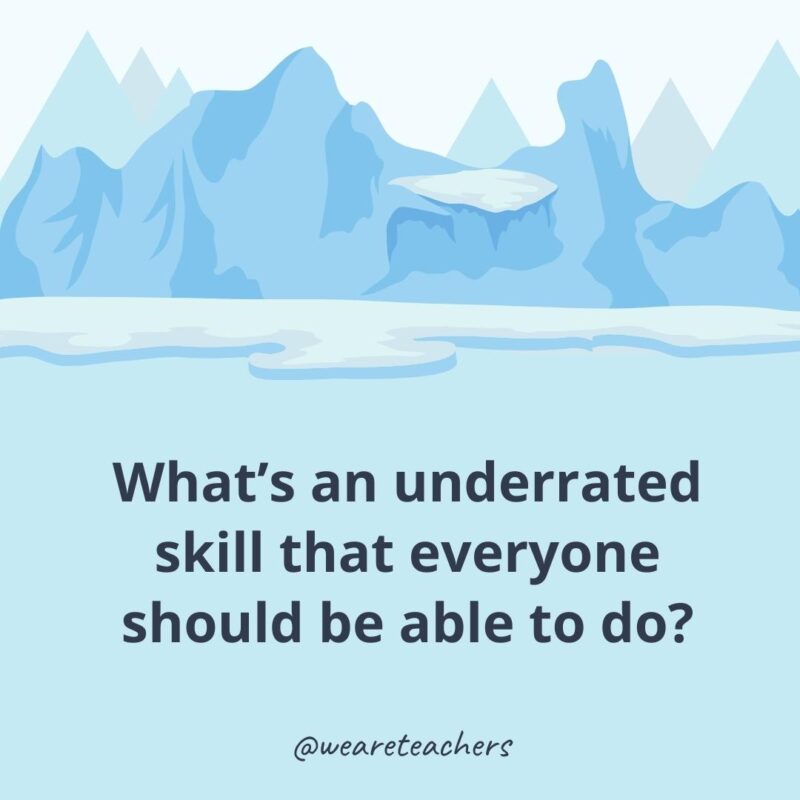 What’s an underrated skill that everyone should be able to do?