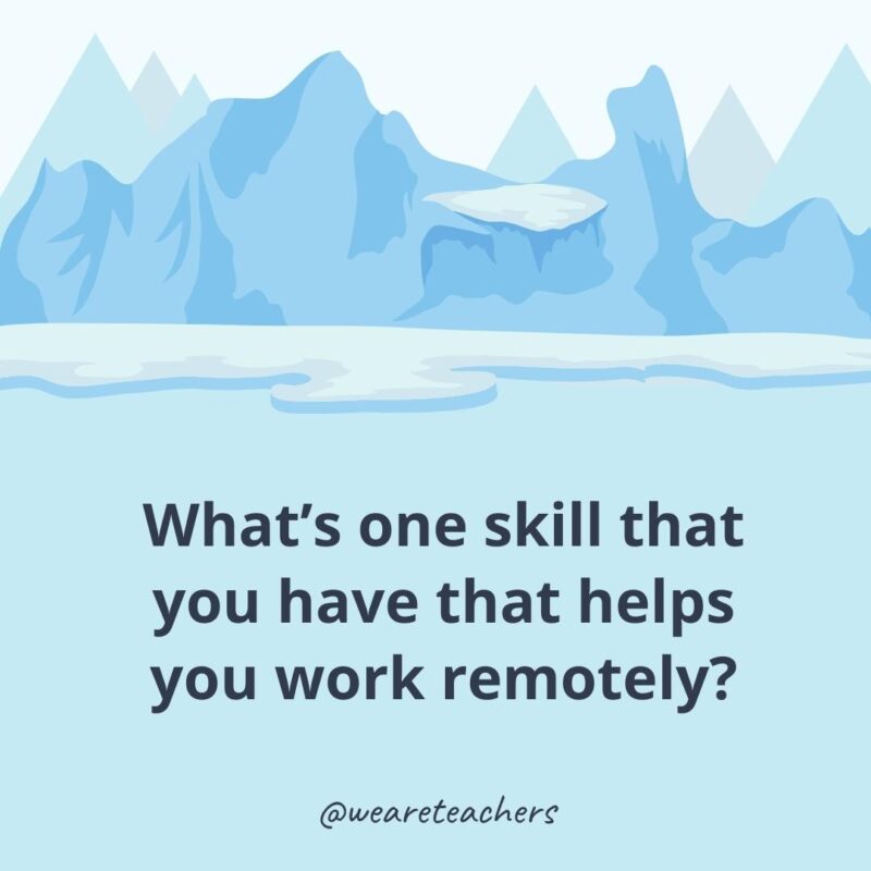 What’s one skill that you have that helps you work remotely?