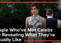 People Who’ve Met Celebs Are Revealing What They’re Actually Like