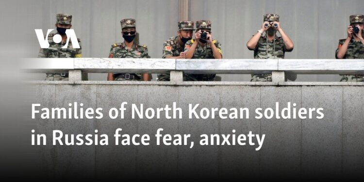 Families of North Korean soldiers in Russia face fear, anxiety