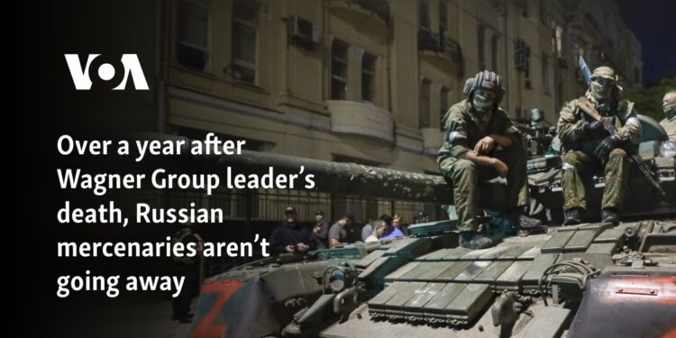 Over a year after Wagner Group leader’s death, Russian mercenaries aren’t going away