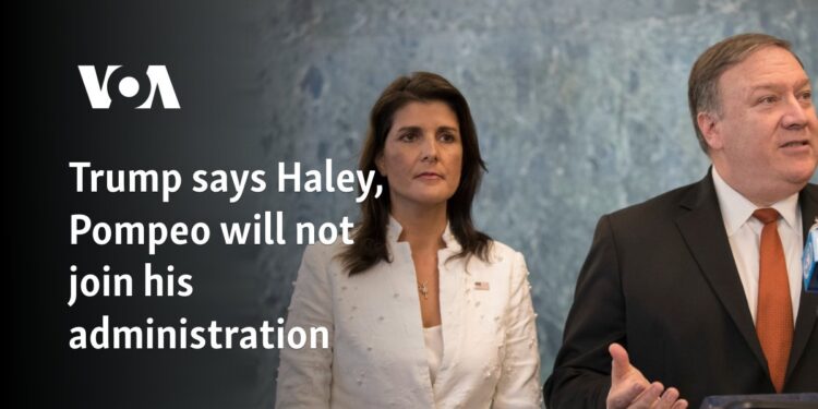 Trump says Haley, Pompeo will not join his administration