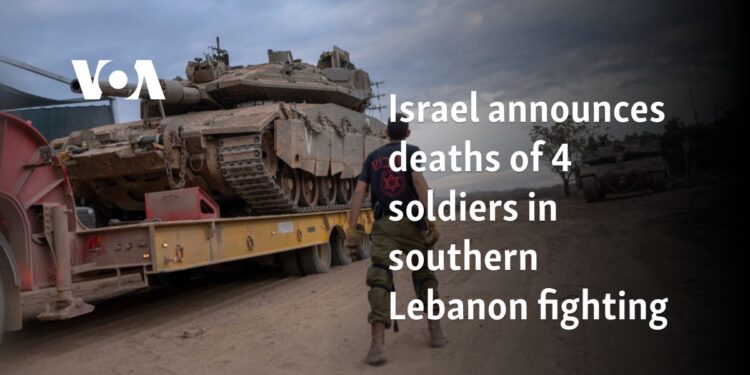 Israel announces deaths of 4 soldiers in southern Lebanon fighting