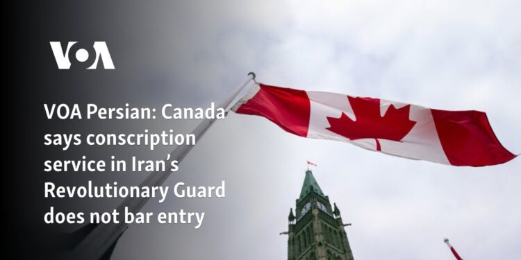 VOA Persian: Canada says conscription service in Iran's Revolutionary Guard does not bar entry